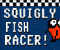 Squigly Fish Racer Squigly Fish Racer